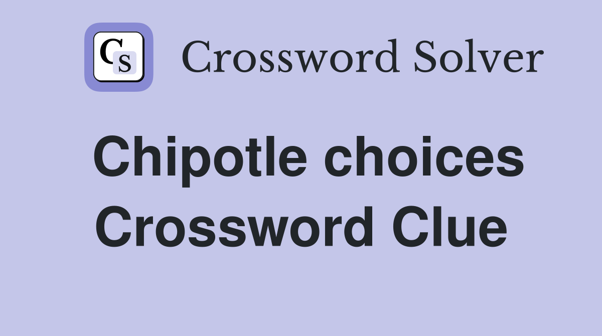 Chipotle choices Crossword Clue Answers Crossword Solver