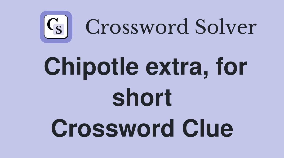 Chipotle extra, for short Crossword Clue