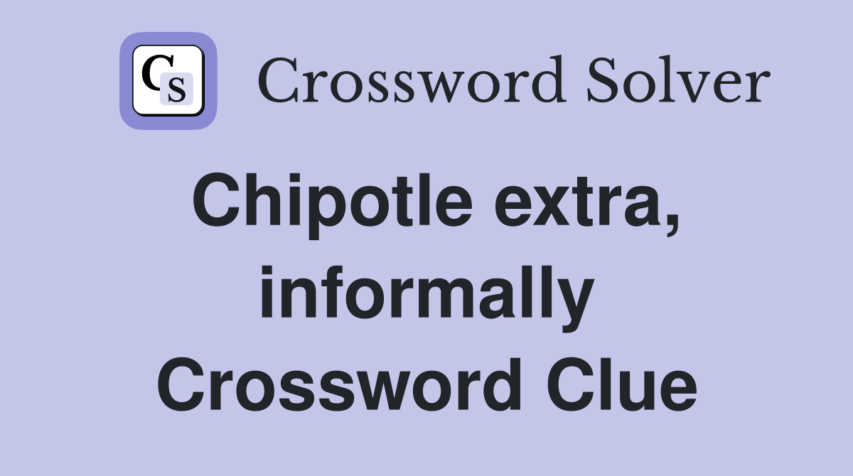 Chipotle extra, informally Crossword Clue