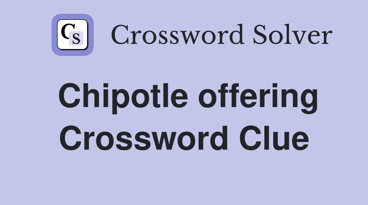 Chipotle offering Crossword Clue