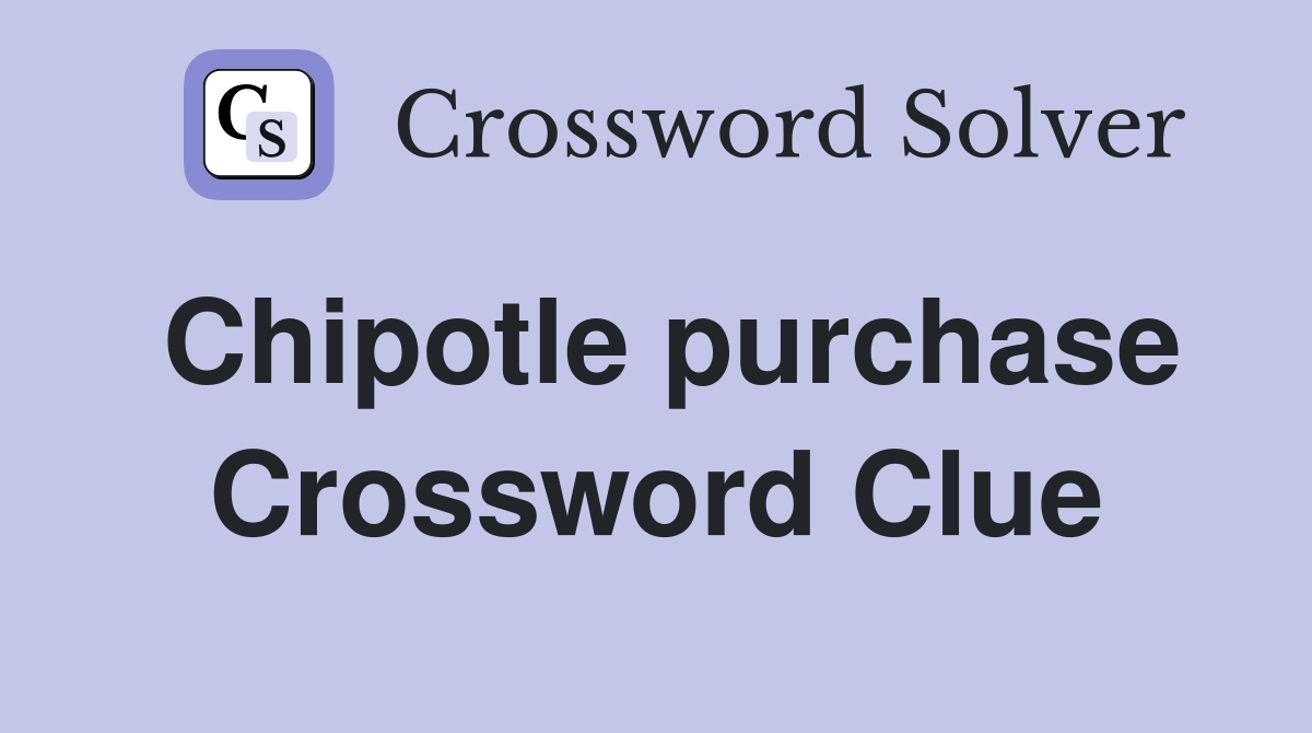 Chipotle purchase Crossword Clue