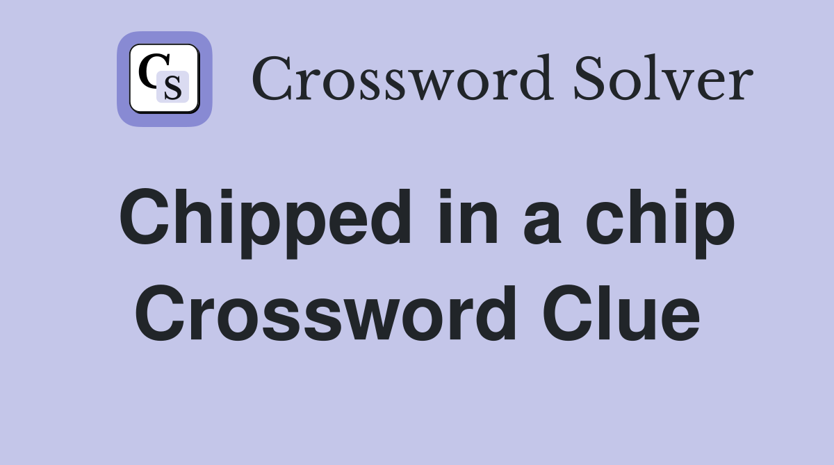 Chipped in a chip Crossword Clue