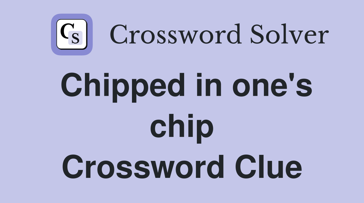 Chipped in one's chip Crossword Clue