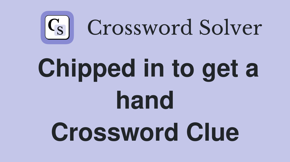 Chipped in to get a hand Crossword Clue