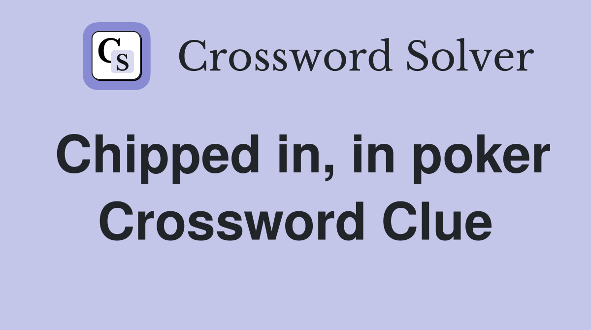 Chipped in, in poker Crossword Clue