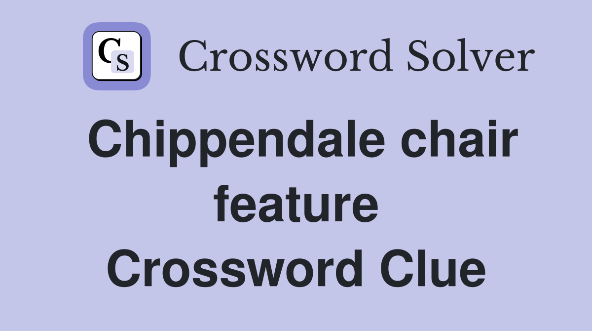 Chippendale chair feature Crossword Clue