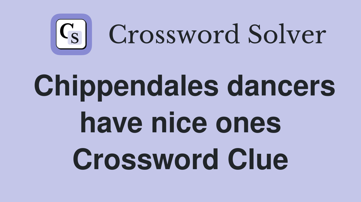 Chippendales dancers have nice ones Crossword Clue
