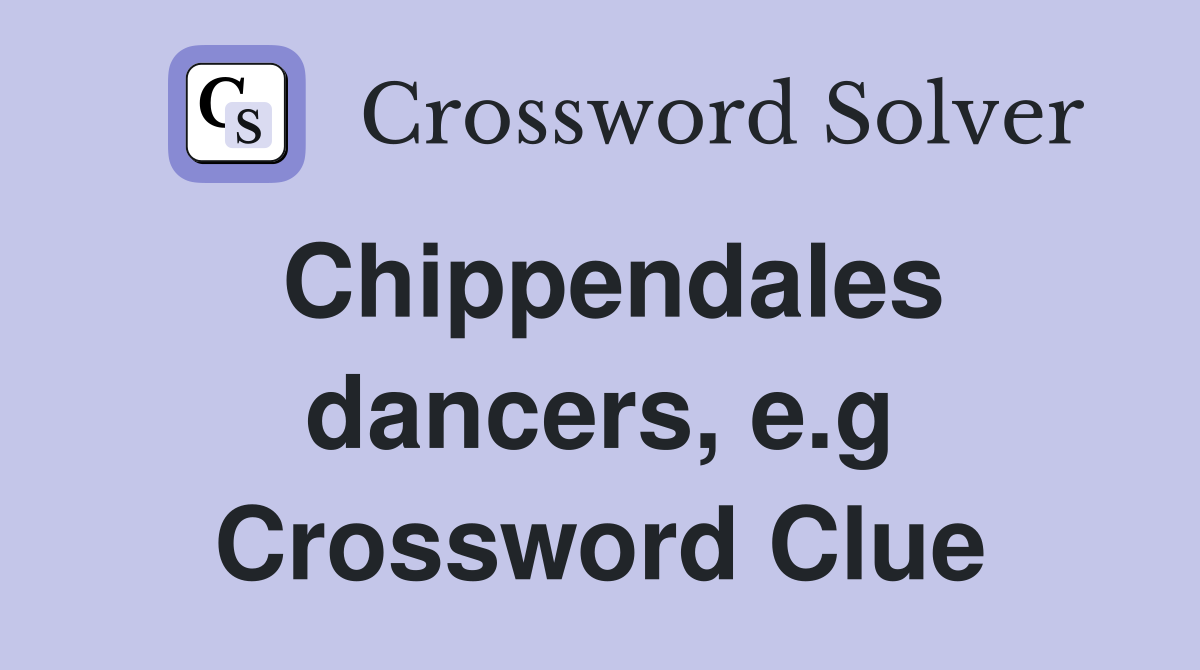 Chippendales dancers, e.g Crossword Clue
