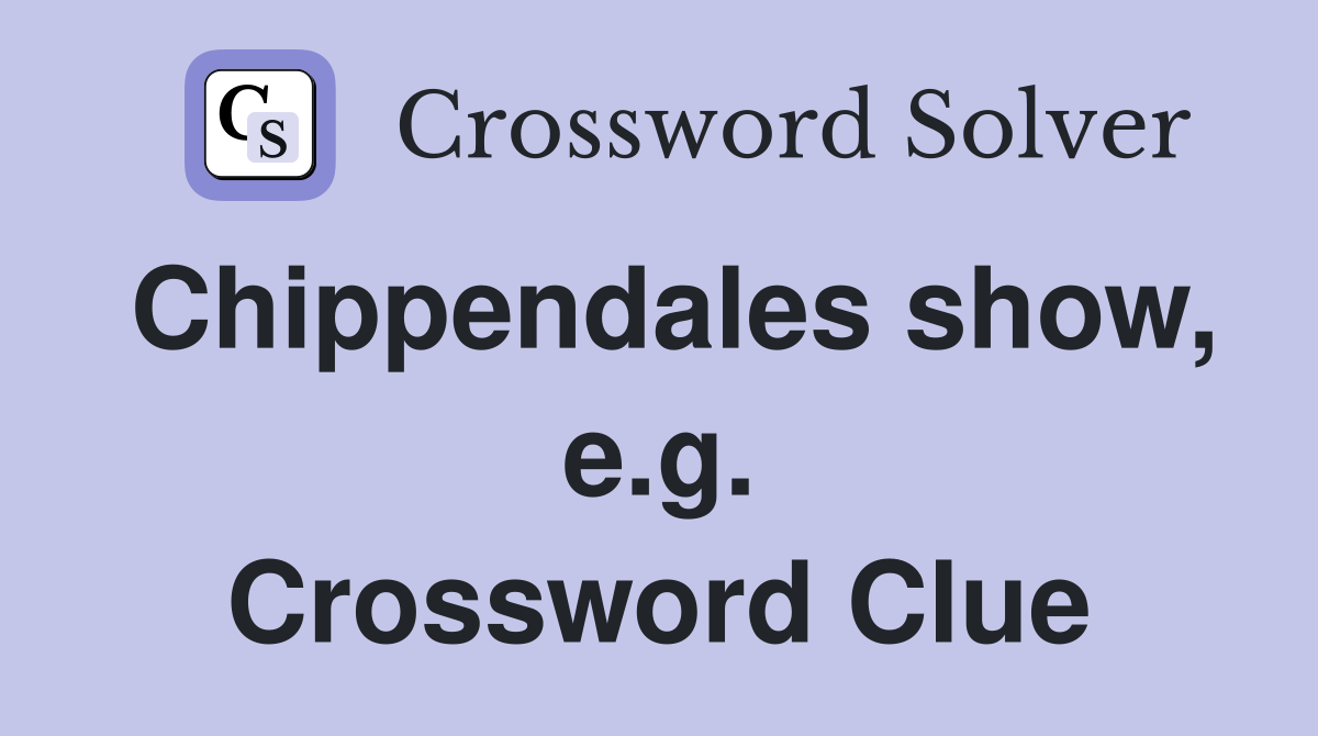 Chippendales show, e.g. Crossword Clue