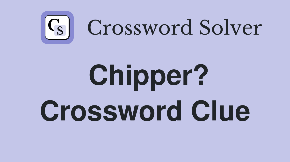 Chipper? Crossword Clue