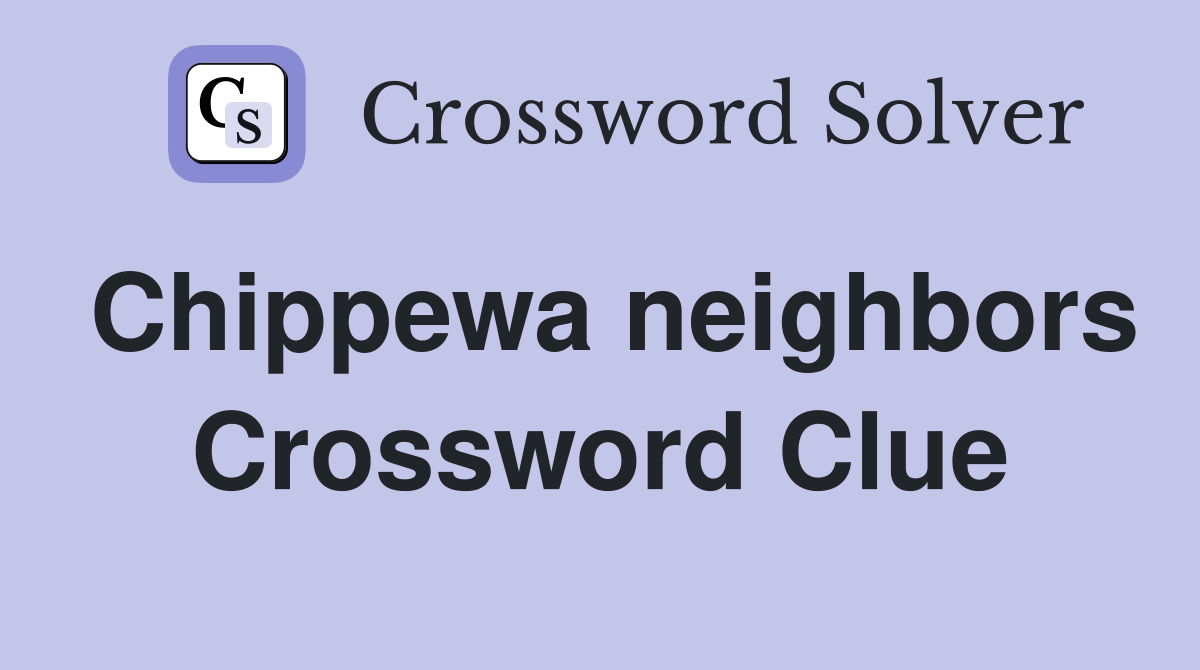 Chippewa neighbors Crossword Clue