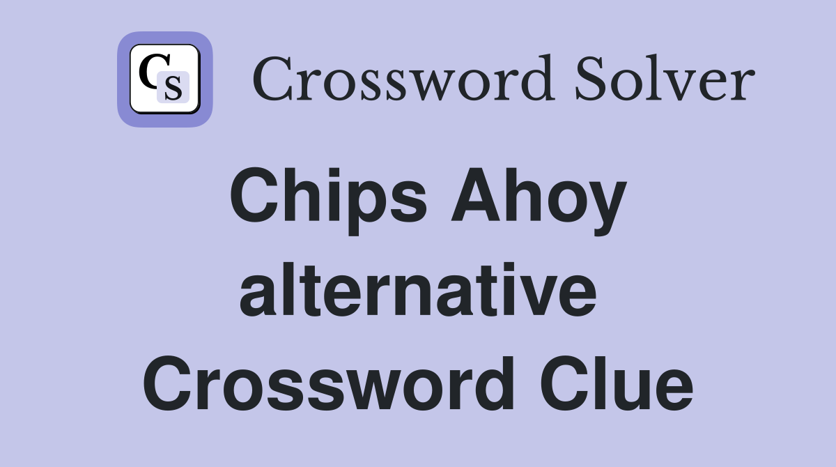Chips Ahoy alternative Crossword Clue