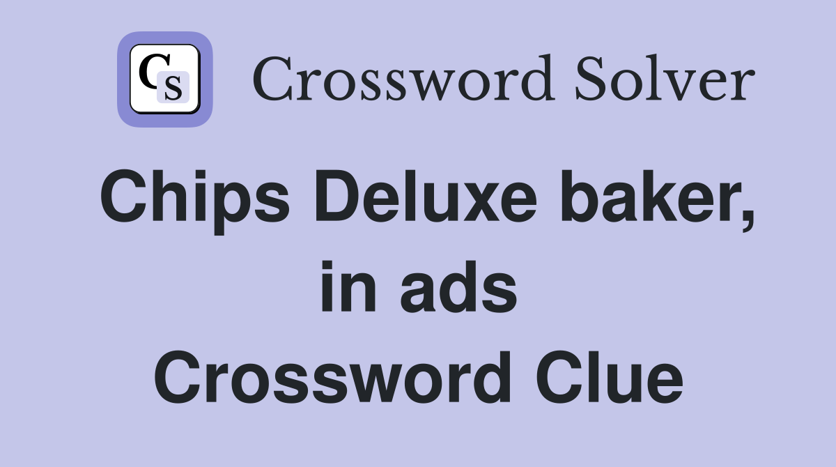 Chips Deluxe baker, in ads Crossword Clue