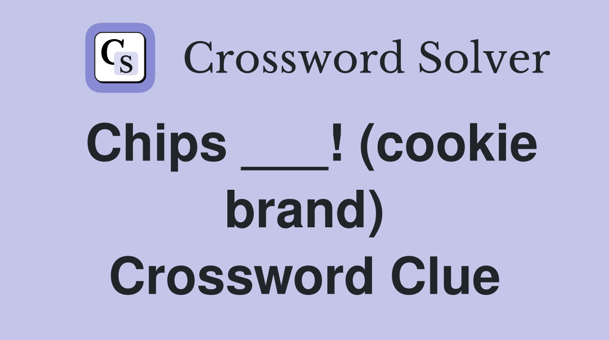 Chips ___! (cookie brand) Crossword Clue