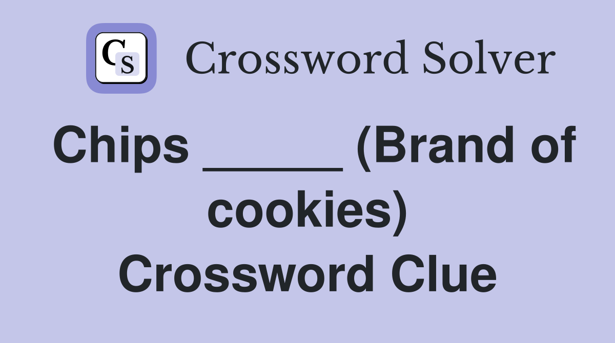 Chips _____ (Brand of cookies) Crossword Clue