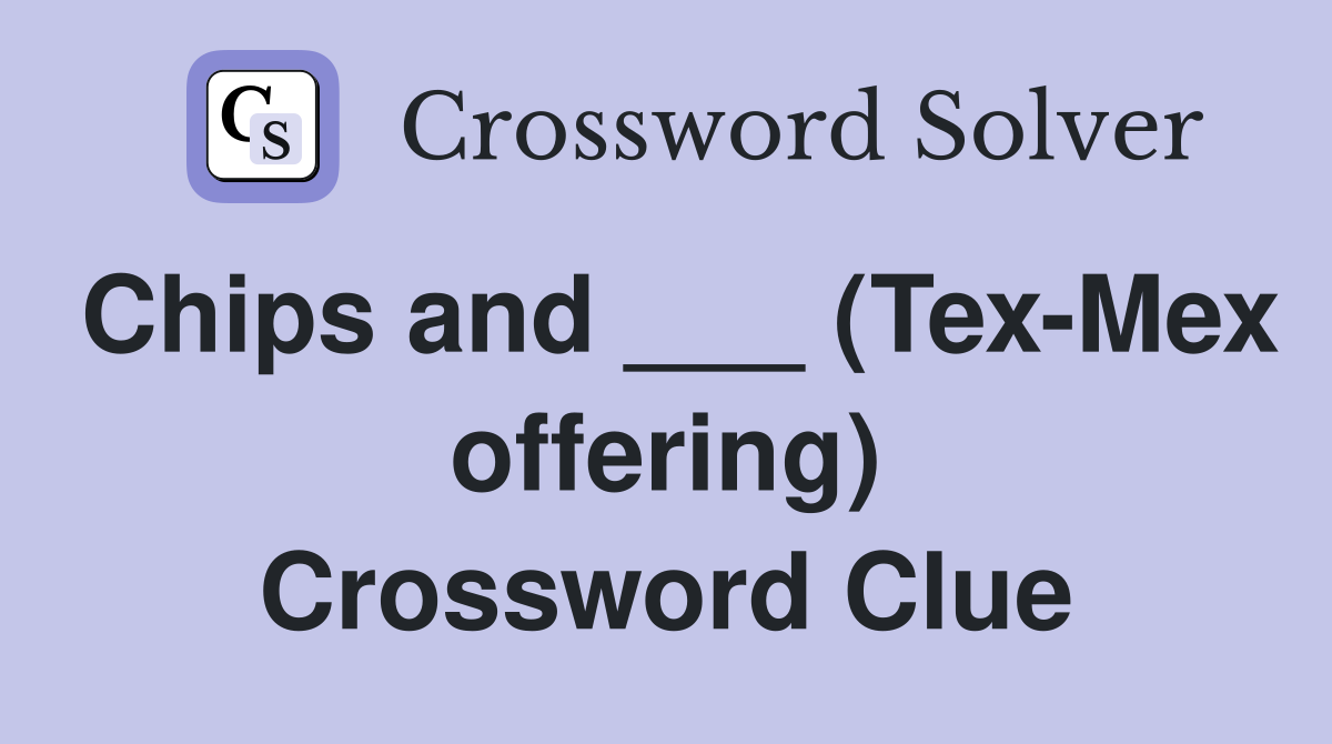 Chips and ___ (Tex-Mex offering) Crossword Clue