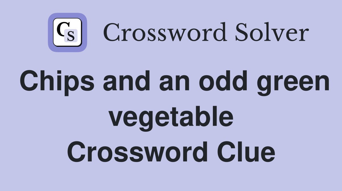 Chips and an odd green vegetable Crossword Clue
