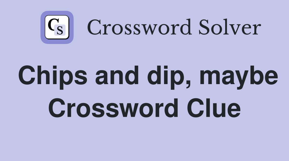 Chips and dip, maybe Crossword Clue