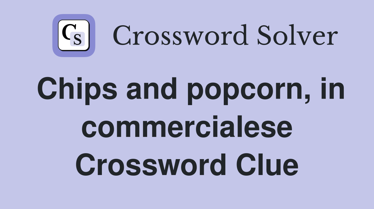 Chips and popcorn, in commercialese Crossword Clue