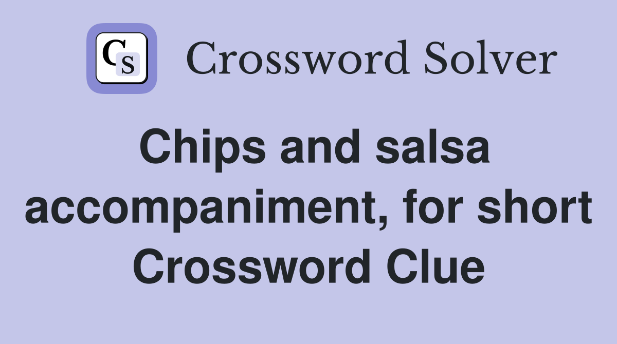 Chips and salsa accompaniment, for short Crossword Clue