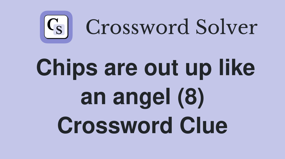 Chips are out up like an angel (8) Crossword Clue