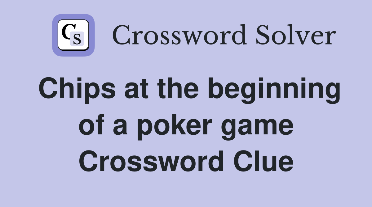 Chips at the beginning of a poker game Crossword Clue