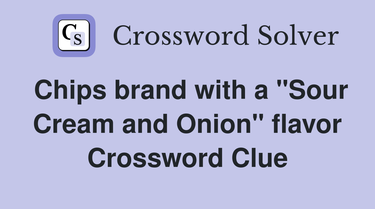 Chips brand with a "Sour Cream and Onion" flavor Crossword Clue