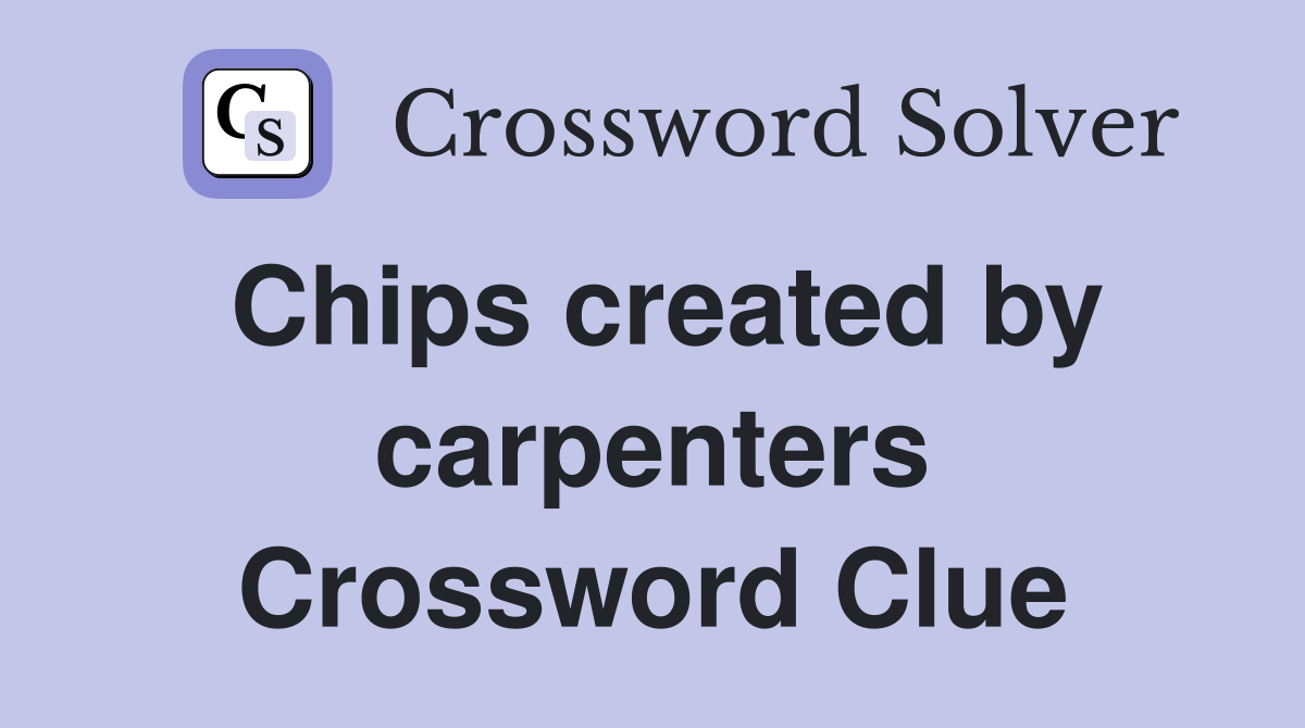 Chips created by carpenters Crossword Clue