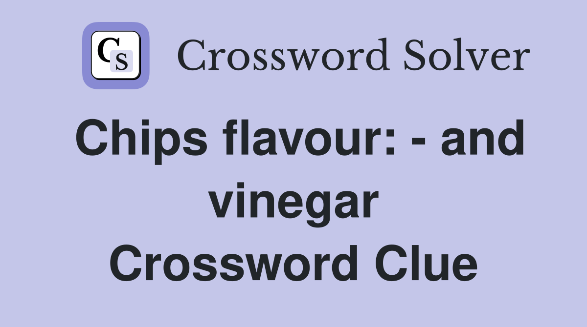 Chips flavour: - and vinegar Crossword Clue