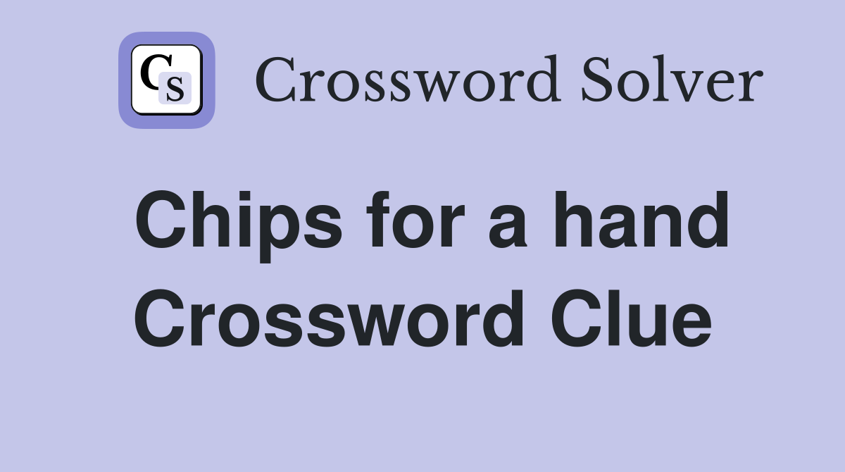 Chips for a hand Crossword Clue