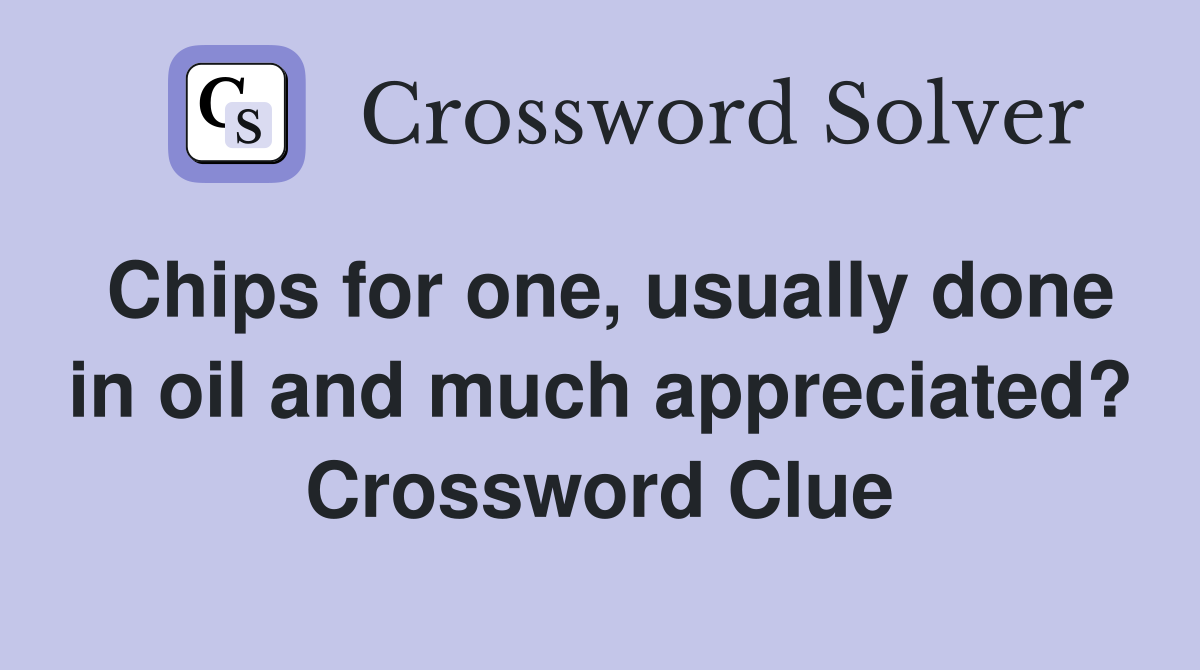 Chips for one, usually done in oil and much appreciated? Crossword Clue