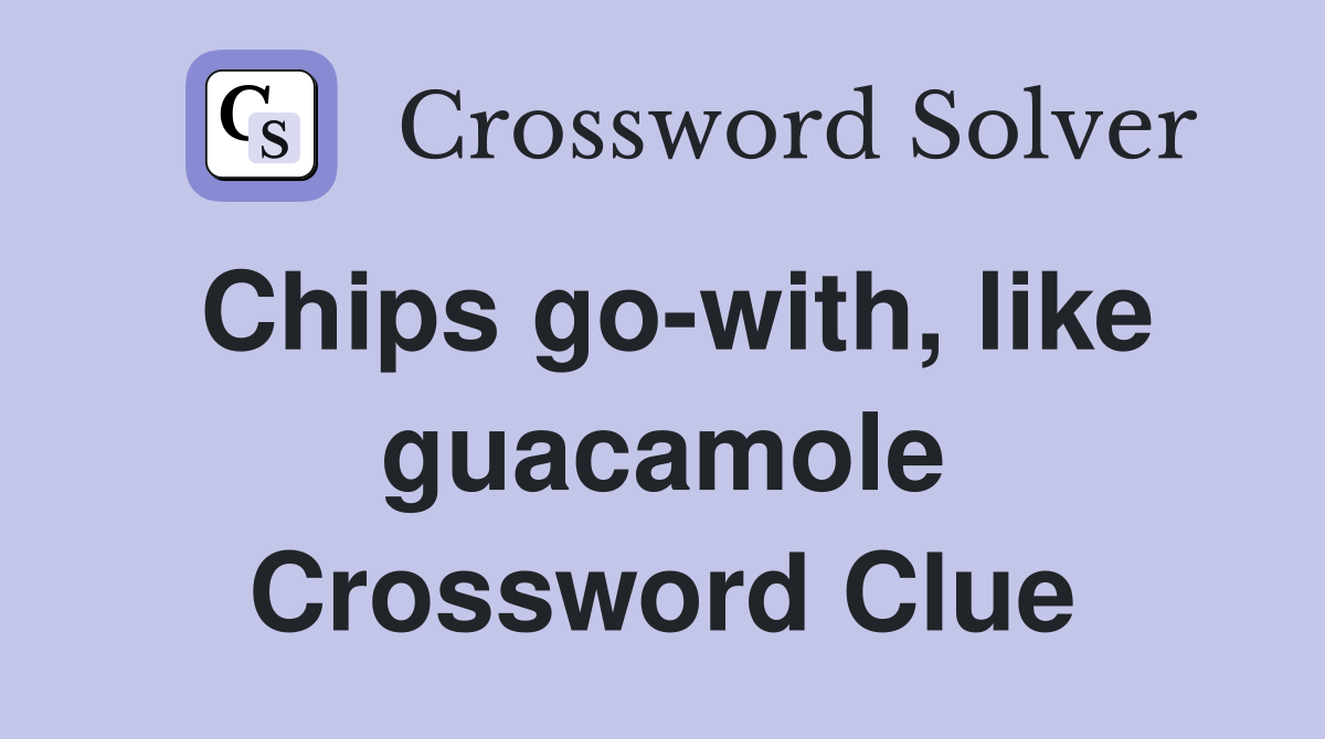 Chips go-with, like guacamole Crossword Clue