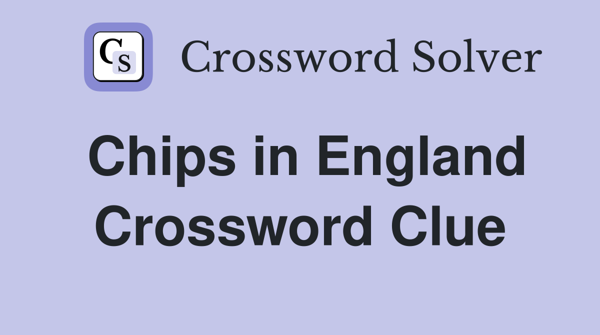 Chips in England Crossword Clue