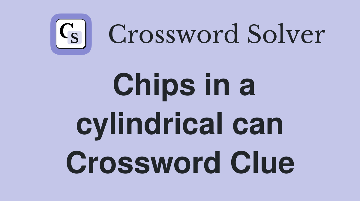 Chips in a cylindrical can Crossword Clue