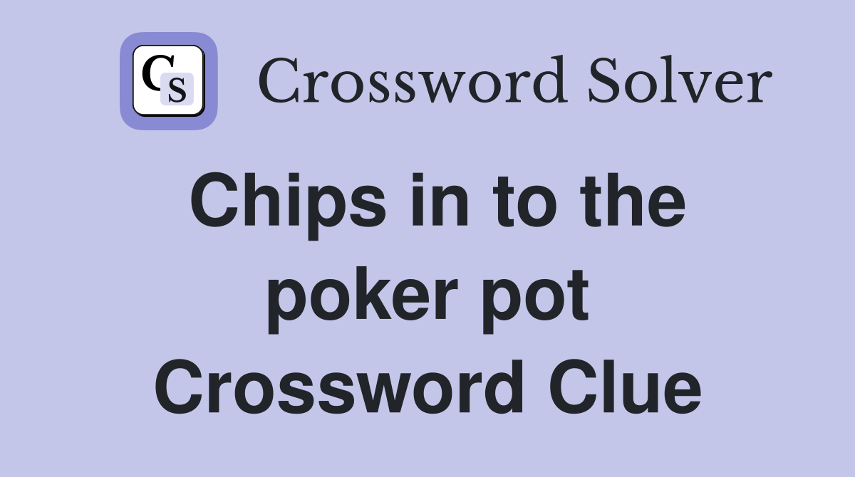 Chips in to the poker pot Crossword Clue