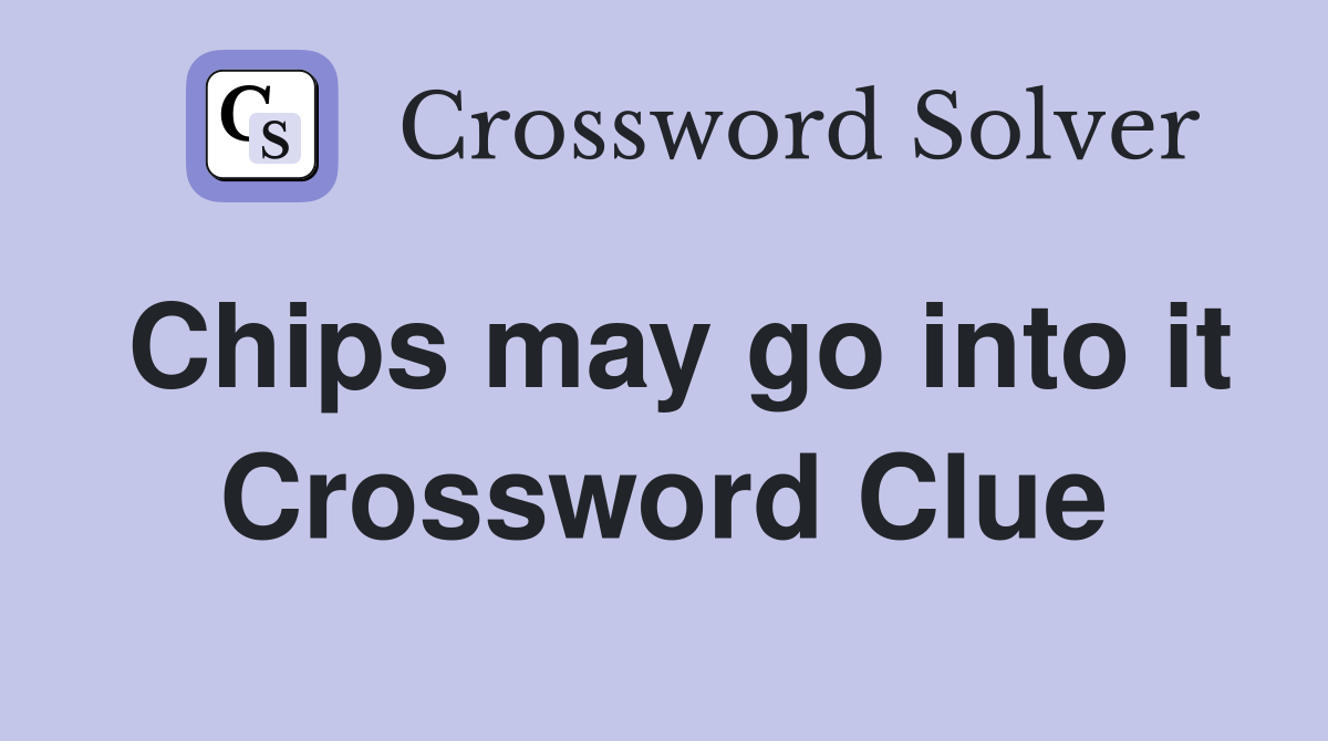 Chips may go into it Crossword Clue