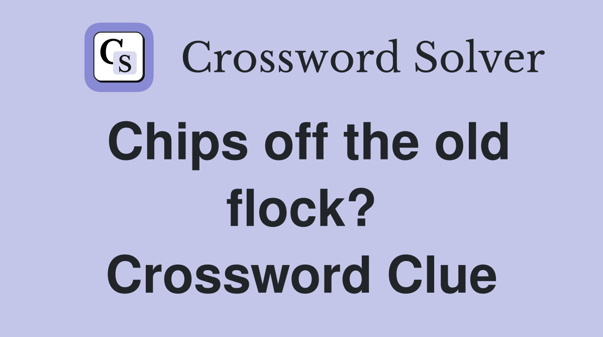 Chips off the old flock? Crossword Clue