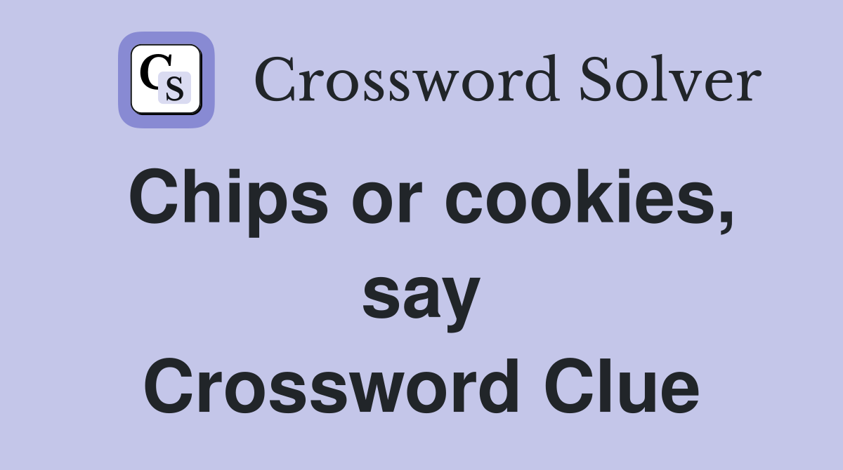 Chips or cookies, say Crossword Clue
