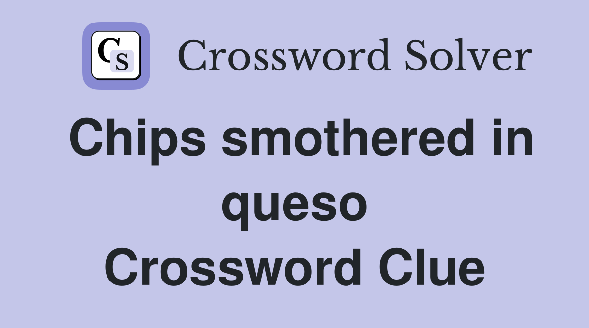 Chips smothered in queso Crossword Clue