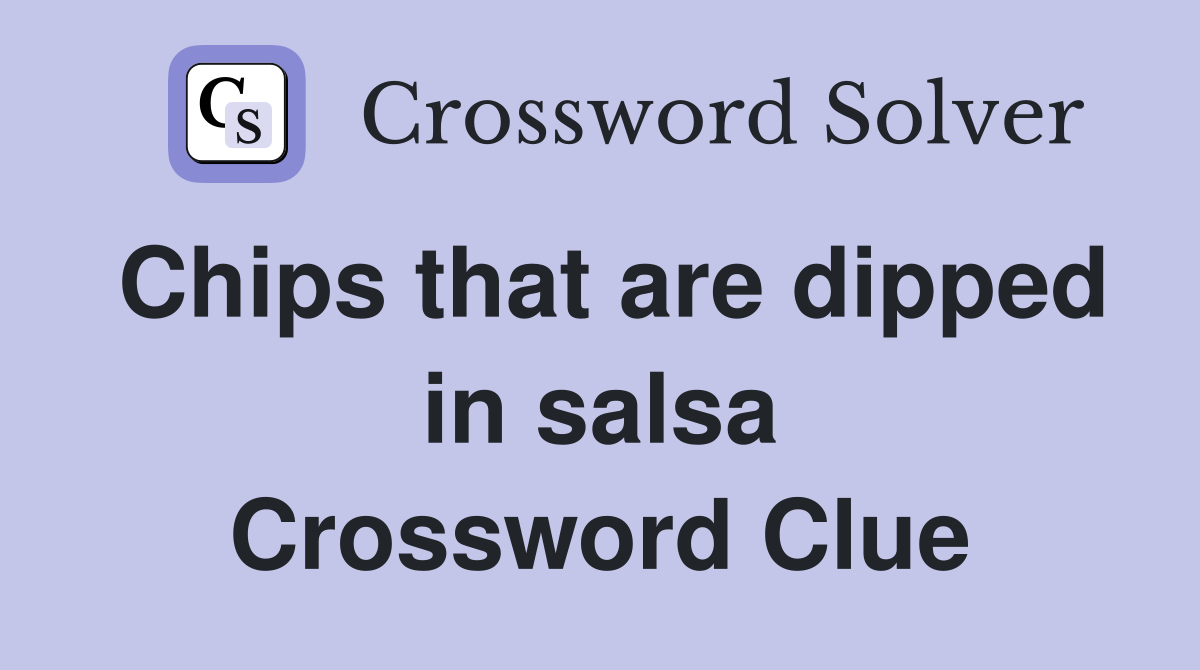 Chips that are dipped in salsa Crossword Clue