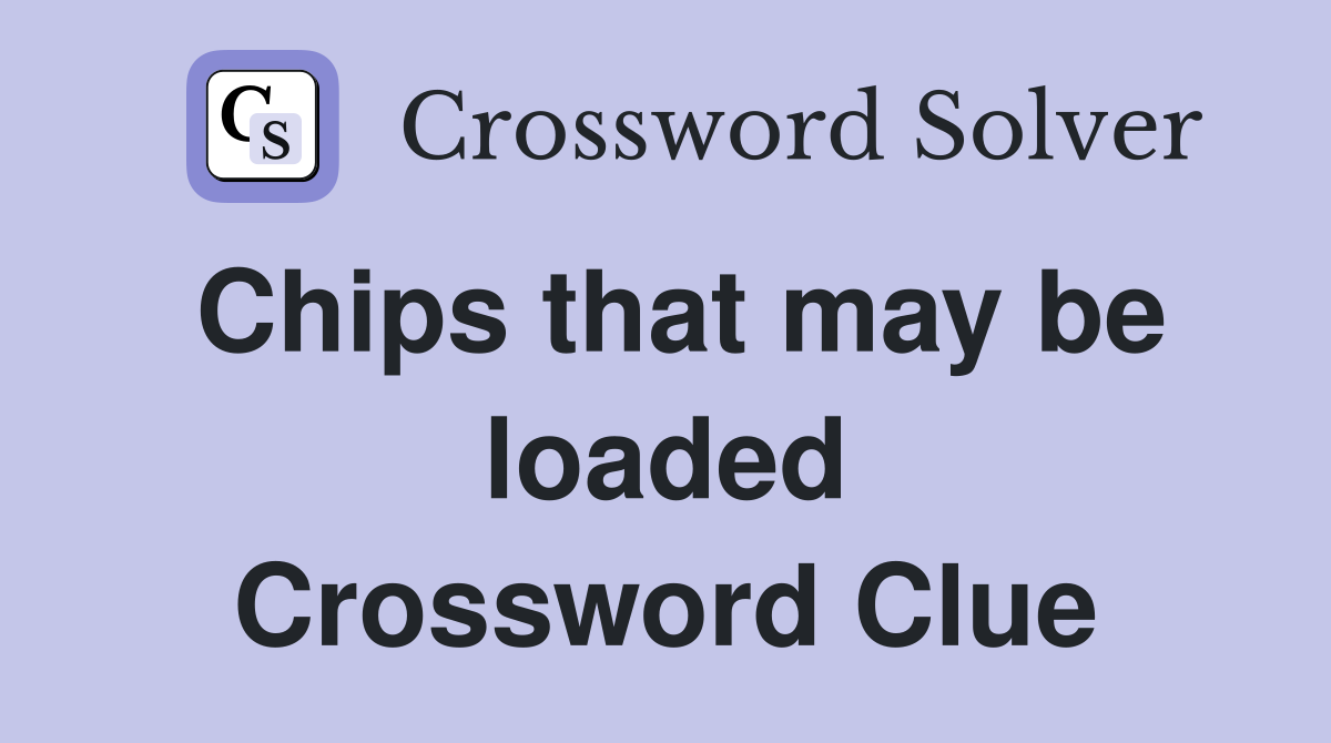 Chips that may be loaded Crossword Clue