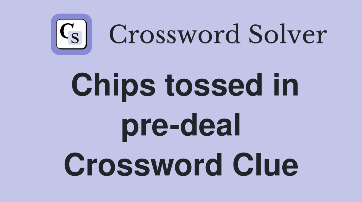 Chips tossed in pre-deal Crossword Clue