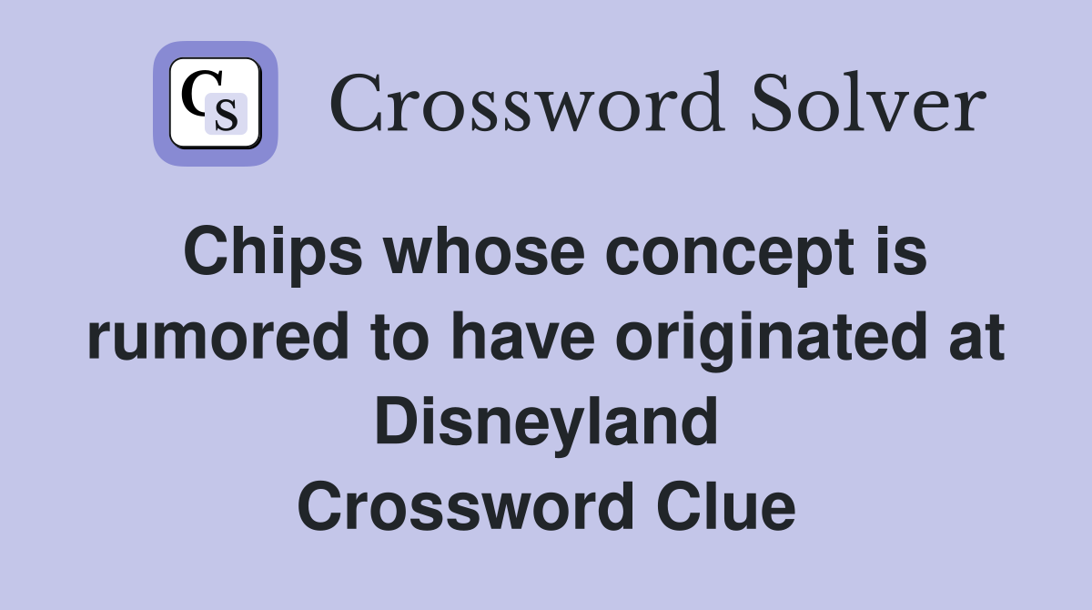 Chips whose concept is rumored to have originated at Disneyland Crossword Clue