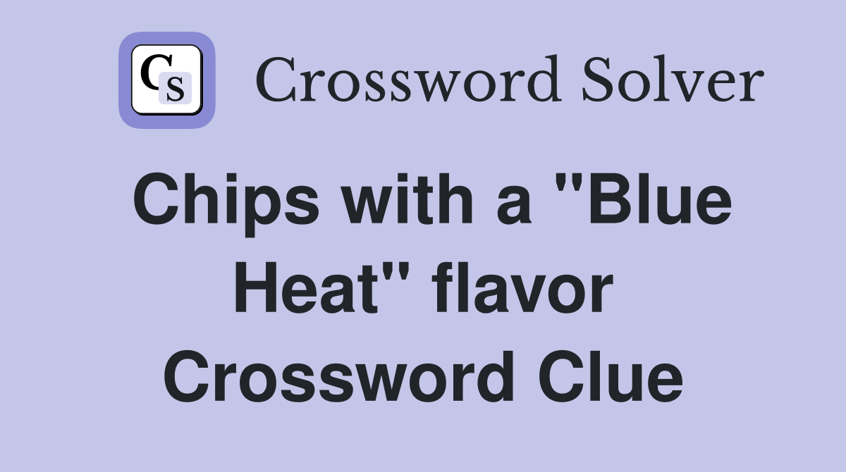 Chips with a "Blue Heat" flavor Crossword Clue