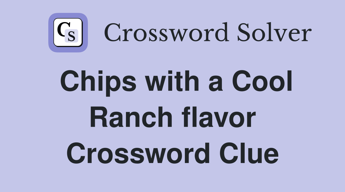 Chips with a Cool Ranch flavor Crossword Clue