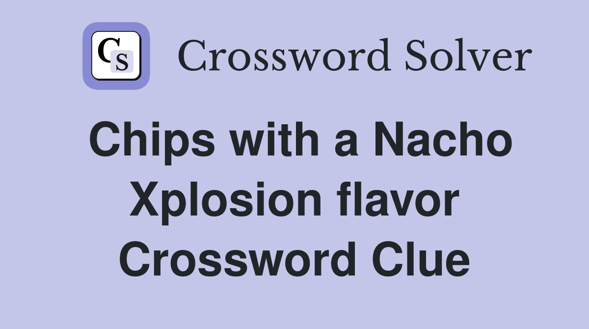 Chips with a Nacho Xplosion flavor Crossword Clue