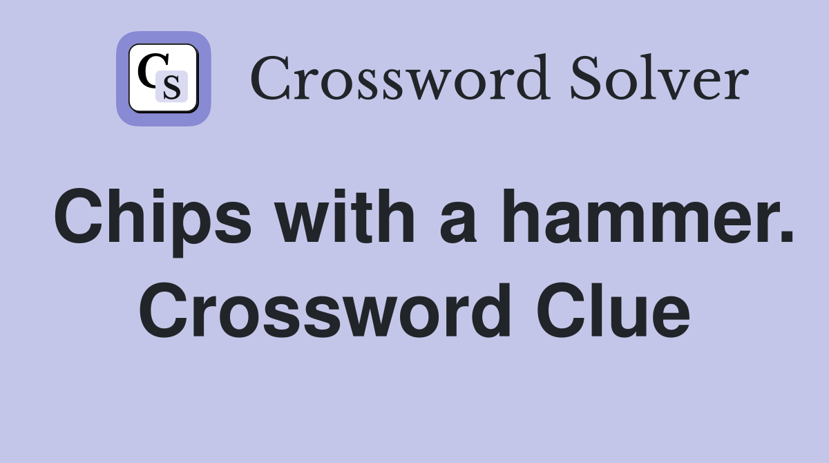 Chips with a hammer. Crossword Clue