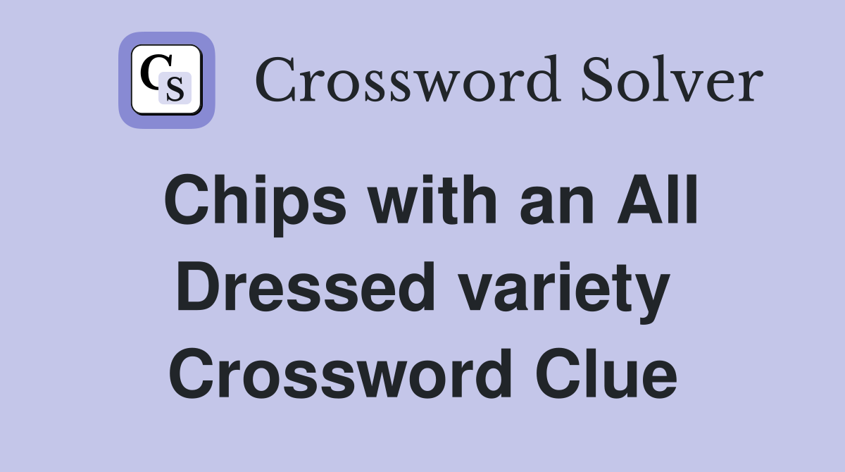 Chips with an All Dressed variety Crossword Clue