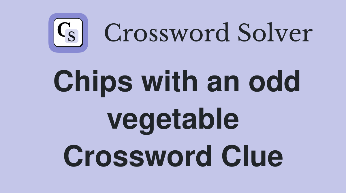 Chips with an odd vegetable Crossword Clue