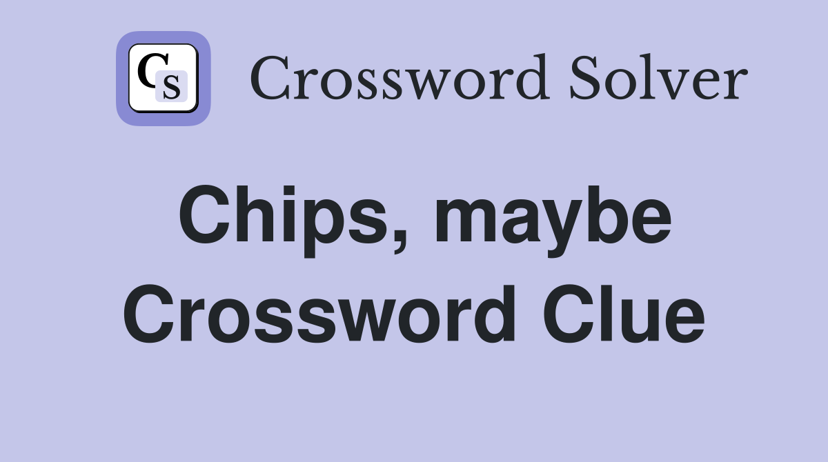 Chips, maybe Crossword Clue